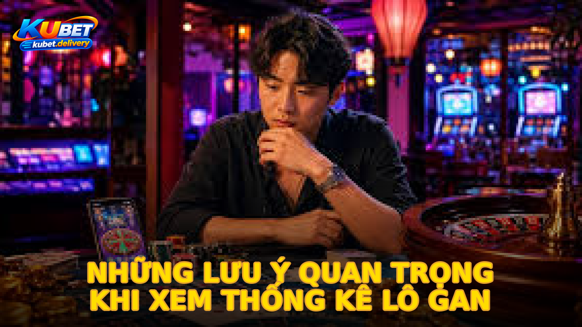 Hướng dẫn xem bảng thống kê lô gan xổ số Kubet chi tiết nhất